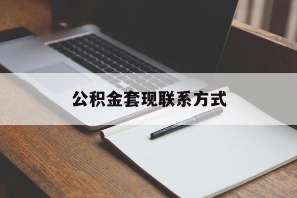 最新公积金套现联系方式方法分析(最方便真实的弥勒公积金如何套现会不会被骗方法)