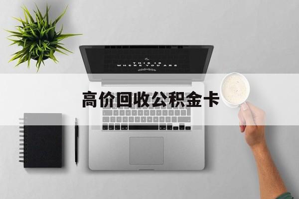 最新高价回收公积金卡方法分析(最方便真实的弥勒高价回收公积金卡骗局方法)
