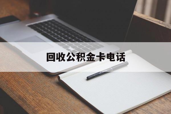 最新回收公积金卡电话方法分析(最方便真实的弥勒公积金卡中心电话方法)